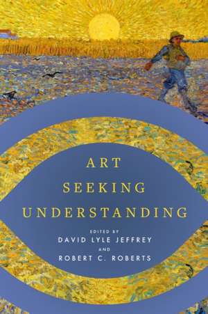 Art Seeking Understanding de David Lyle Jeffrey