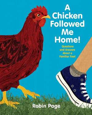 A Chicken Followed Me Home!: Questions and Answers about a Familiar Fowl de Robin Page