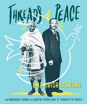 Threads of Peace: How Mohandas Gandhi and Martin Luther King Jr. Changed the World de Uma Krishnaswami