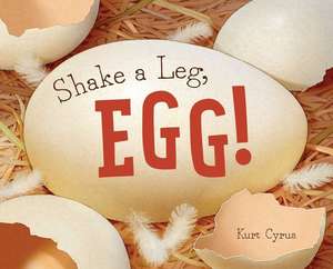 Cyrus, K: Shake a Leg, Egg!