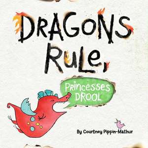 Dragons Rule, Princesses Drool! de Courtney Pippin-Mathur