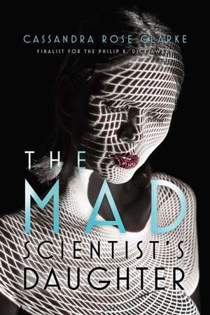 MAD SCIENTIST'S DAUGHTER de CASSANDRA ROSE CLARKE