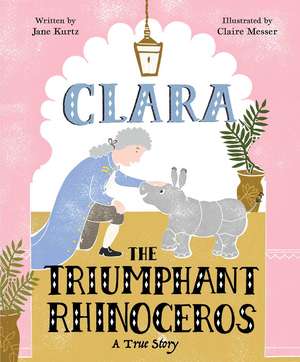 Clara the Triumphant Rhinoceros: A True Story de Jane Kurtz