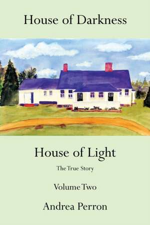 House of Darkness House of Light: The True Story Volume Two de Andrea Perron