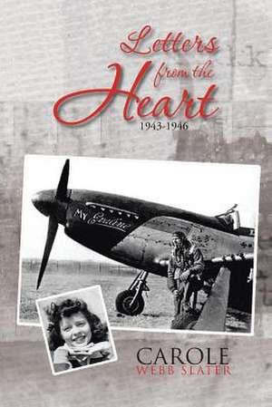 Letters from the Heart: 1943-1946 de Carole Webb Slater