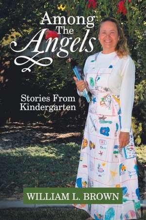 Among the Angels: Stories from Kindergarten de William L. Brown