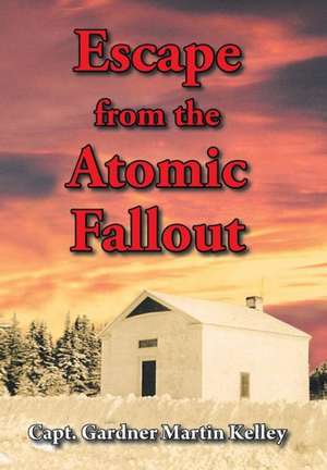 Escape from the Atomic Fallout de Capt Gardner Martin Kelley