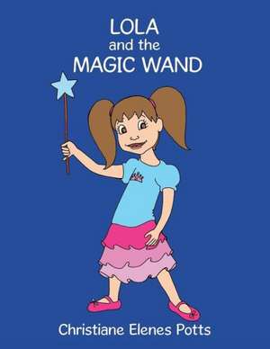 Lola and the Magic Wand de Christiane Elenes Potts