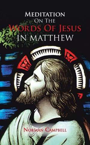 Meditation on the Words of Jesus in Matthew de Norman Campbell