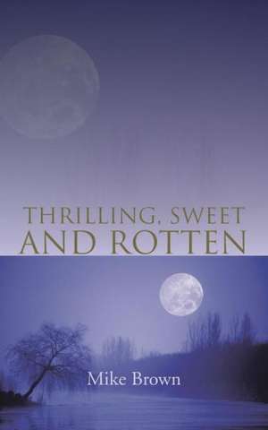 Thrilling, Sweet and Rotten de Mike Brown