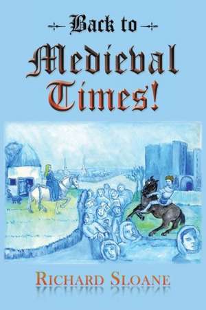 Back to Medieval Times! de Richard Sloane