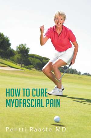 How to Cure Myofascial Pain de Pentti Raaste MD