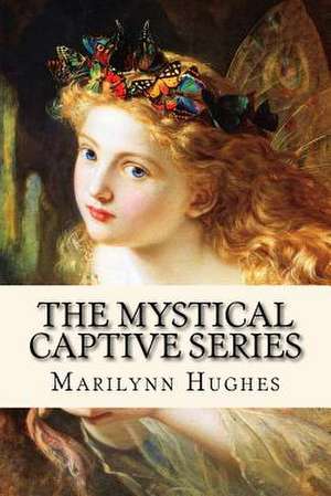 The Mystical Captive Series de Marilynn Hughes