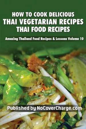 How to Cook Delicious Thai Vegetarian Recipes de Balthazar Moreno