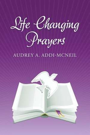 Life Changing Prayers. de Audrey a. Addi-McNeil