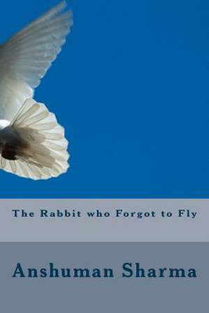 The Rabbit Who Forgot to Fly de MR Anshuman Sharma