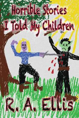 Horrible Stories I Told My Children de R. a. Ellis