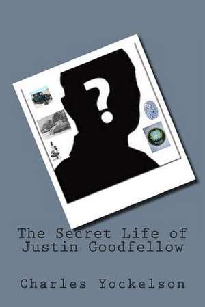 The Secret Life of Justin Goodfellow de Charles Yockelson