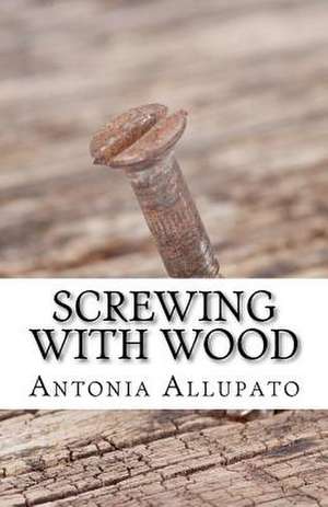 Screwing with Wood de Antonia Allupato