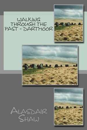 Walking Through the Past - Dartmoor de MR Alasdair C. Shaw