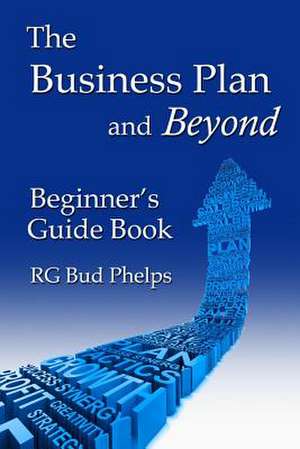 The Business Plan and Beyond de Rg Bud Phelps