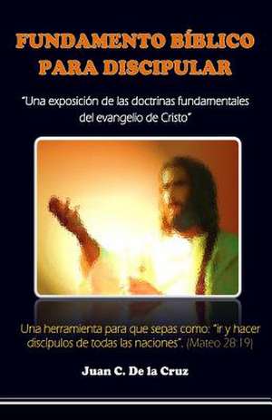 Fundamento Biblico del Discipulado de Juan Carlos De La Cruz (Phd)