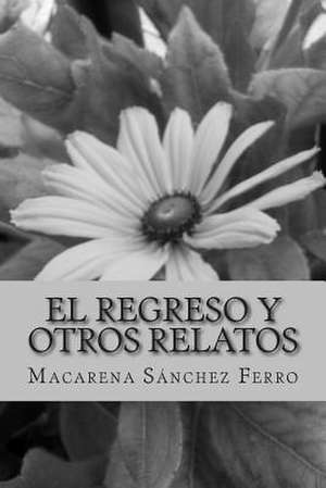 El Regreso y Otros Relatos de Macarena Sanchez Ferro