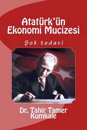 Ataturk'un Ekonomi Mucizesi de Tahir Tamer Kumkale