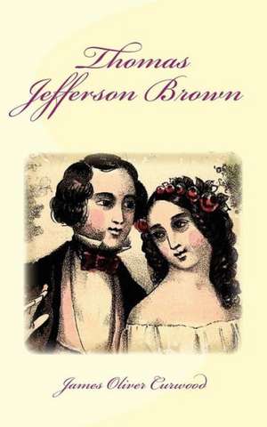 Thomas Jefferson Brown: A Romance of the Northern Trail de James Oliver Curwood