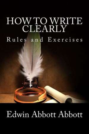 How to Write Clearly: Rules and Exercises de Edwin Abbott Abbott