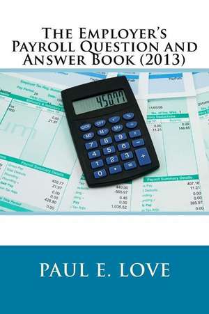 The Employer's Payroll Question and Answer Book (2013) de Paul E. Love