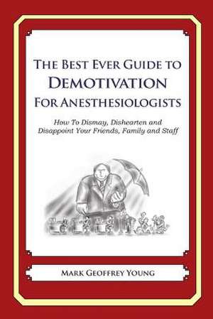 The Best Ever Guide to Demotivation for Anesthesiologists de Mark Geoffrey Young