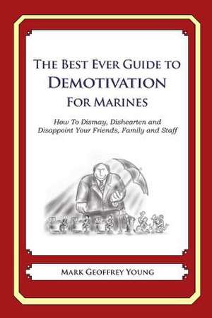 The Best Ever Guide to Demotivation for Marines de Mark Geoffrey Young