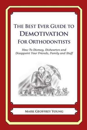 The Best Ever Guide to Demotivation for Orthodontists de Mark Geoffrey Young