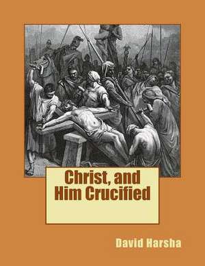 Christ, and Him Crucified de David Harsha