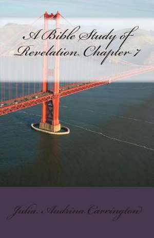 A Bible Study of Revelation Chapter 7 de Julia Audrina Carrington