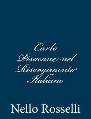 Carlo Pisacane Nel Risorgimento Italiano de Nello Rosselli