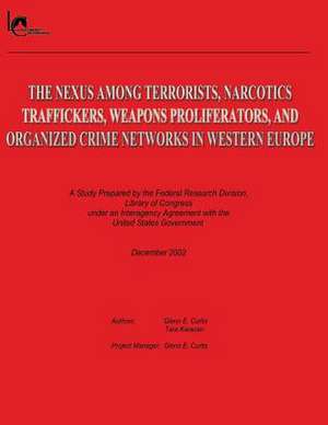 The Nexus Among Terrorists, Narcotics Traffickers, Weapons Proliferators, and Organized Crime Networks in Western Europe de Glenn E. Curtis