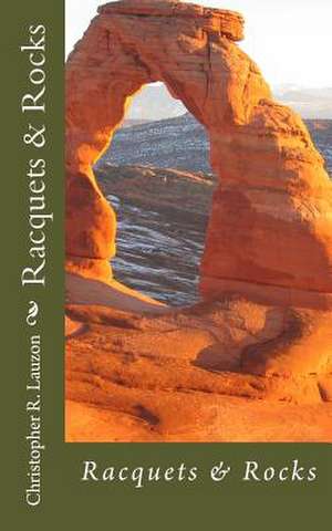 Racquets & Rocks de Christopher R. Lauzon