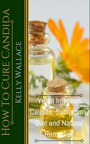 How to Cure Candida de Kelly Wallace