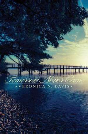 Tomorrow Never Came de Veronica N. Davis