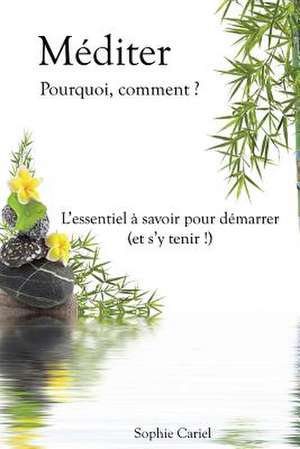 Mediter - Pourquoi, Comment ? L'Essentiel a Savoir Pour Demarrer (Et S'y Tenir !) de Sophie Cariel