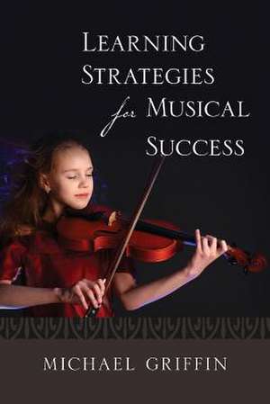 Learning Strategies for Musical Success de Michael Griffin