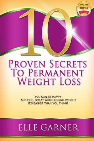 10 Proven Secrets to Permanent Weight Loss de Elle Garner