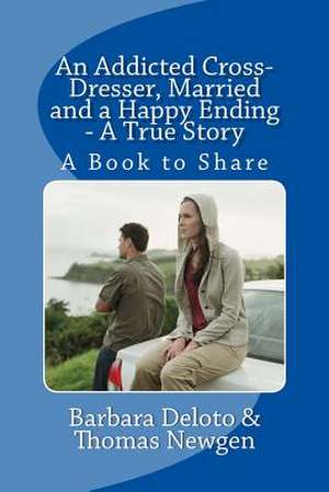 An Addicted Cross-Dresser, Married and a Happy Ending - A True Story de Barbara Deloto