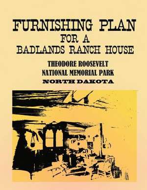 Furnishing Plan for a Badlands Ranch House de U. S. Department of the Interior