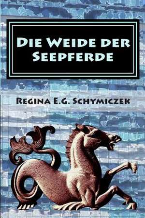 Die Weide Der Seepferde de Regina E. G. Schymiczek