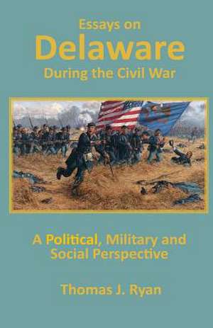 Essays on Delaware During the Civil War de Thomas J. Ryan