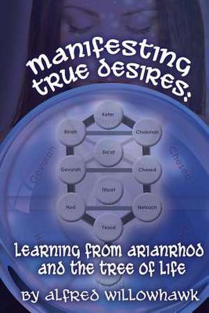 Manifesting True Desires Learning from Arianrhod and the Tree of Life de Alfred Willowhawk