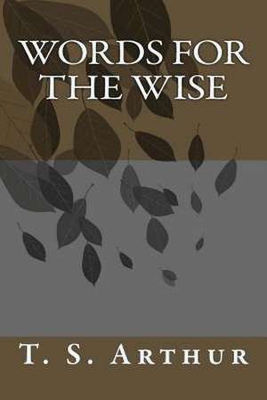 Words for the Wise de MR T. S. Arthur